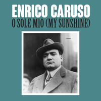 Enrico Caruso - O Sole Mio (My Sunshine)