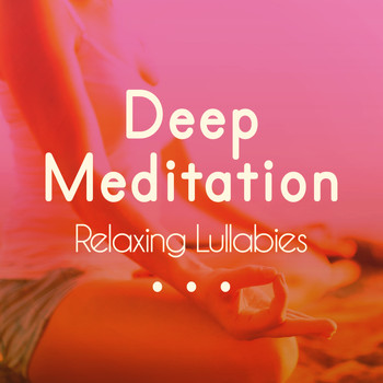 Lullabies for Deep Meditation - Deep Meditation: Relaxing Lullabies