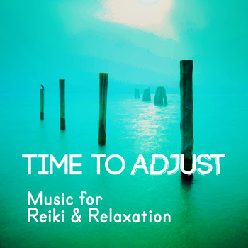 Reiki - Time to Adjust: Music for Reiki & Relaxation