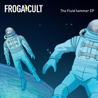 Frogacult - The Fluid Hammer EP