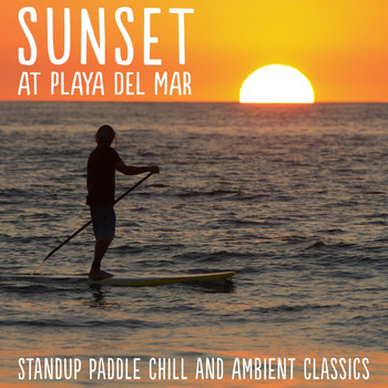 Various Artists - Sunset at Playa del Mar (Stand up Paddle Chill and Ambient Classics)