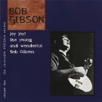 Bob Gibson - The Riverside Folklore Series Volume One: Joy Joy! The Young And Wonderful Bob Gibson