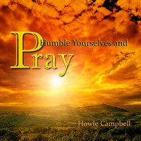 Howie Campbell - Humble Yourselves and Pray