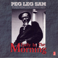 Peg Leg Sam - Early in the Morning (feat. Louisiana Red)