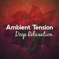 Deep Relaxation - Ambient Tension: Deep Relaxation