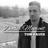 Tom Bauer - Dieser Moment