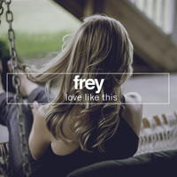 Frey - Love Like This