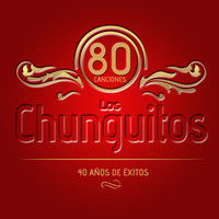Los Chunguitos - Los Chunguitos. 80 Canciones. 40 Años de Éxitos