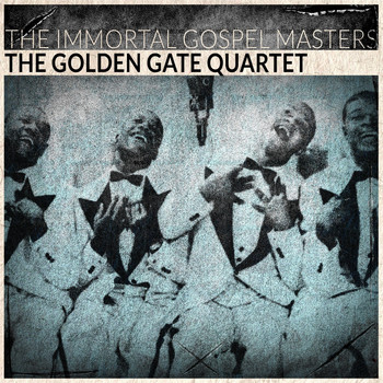 The Golden Gate Quartet - The Immortal Gospel Masters