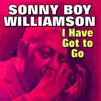 Sonny Boy Williamson - I Have Got to Go