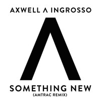 Axwell /\ Ingrosso, Axwell, Sebastian Ingrosso - Something New (Amtrac Remix)