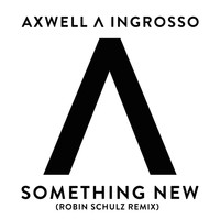 Axwell /\ Ingrosso, Axwell, Sebastian Ingrosso - Something New (Robin Schulz Remix)