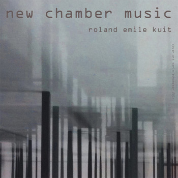 Roland Emile Kuit - New Chamber Music