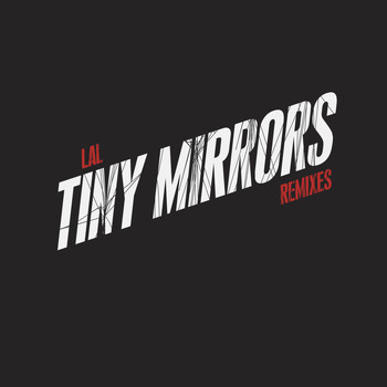 LAL - Tiny Mirrors Remixes