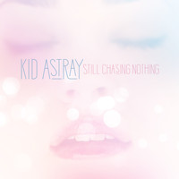 Kid Astray - Still Chasing Nothing (Radio Edit)