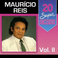Maurício Reis - 20 Super Sucessos: Maurício Reis, Vol. 2