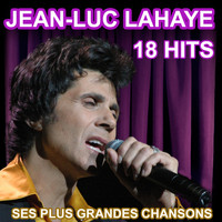 Jean-Luc Lahaye - Jean-Luc Lahaye 18 Hits - Ses Plus Grandes Chansons