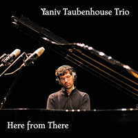 Yaniv Taubenhouse - Here from There. Yaniv Taubenhouse Trio