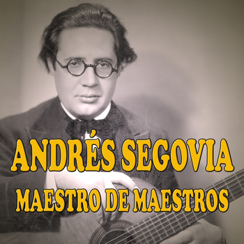 Andrés Segovia - Maestro de Maestros
