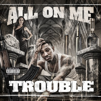 Trouble - All On Me (Deluxe Edition)