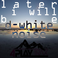 D-White Noise - Later I Will Be EP