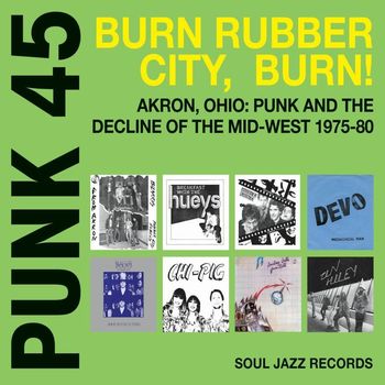Various Artists - Soul Jazz Records Presents Punk 45: Burn, Rubber City, Burn - Akron, Ohio: Punk and the Decline of the Mid-West 1975-80