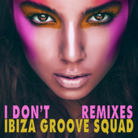 Ibiza Groove Squad - I Don't (Remixes)