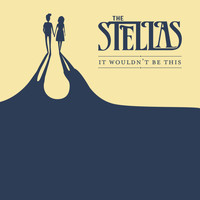 The Stellas - It Wouldn't Be This