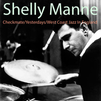 Shelly Manne - Checkmate / Yesterdays / West Coast Jazz in England
