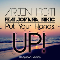 Arjen Hoti feat. Jovana Nikic - Put Your Hands Up (Deeptown Version)