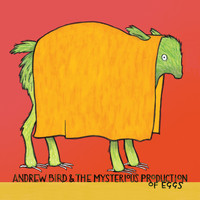 Andrew Bird - The Mysterious Production of Eggs