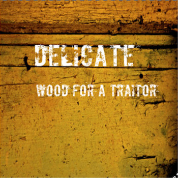 Delicate - Wood for a Traitor