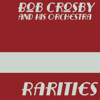Bob Crosby & His Orchestra - Bob Crosby and His Orchestra - Rarities