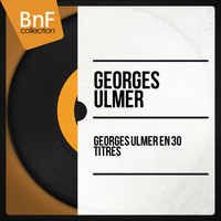 Georges Ulmer - Georges Ulmer en 30 titres