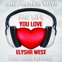 The French Toys feat. Elysha West - The Life You Love