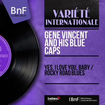 Gene Vincent And His Blue Caps - Yes, I Love You, Baby / Rocky Road Blues