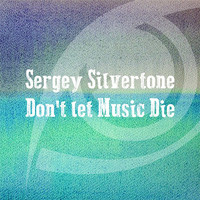 Sergey Silvertone - Don't Let Music Die