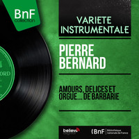 Pierre Bernard - Amours, délices et orgue... de Barbarie