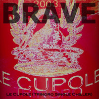 Brave - Le Cupole (Trinoro Single Chiller)