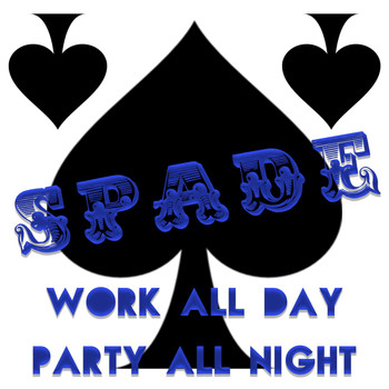 Spade - Work All Day Party All Night