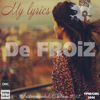 De FROiZ / De FROiZ - My Lyrics - Instrumentals Album 2012