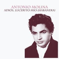 Antonio Molina - Adiós, Lucerito Mío (Habanera)