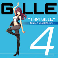 GILLE - I Am Gille. 4 ~Anime Song Anthems~