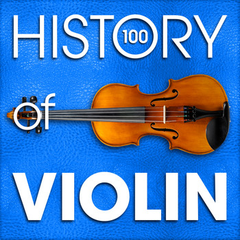 Various Artists - The History of Violin (100 Famous Songs)
