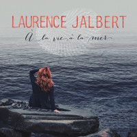 Laurence Jalbert - À la vie, à la mer