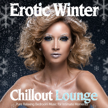 Various Artists - Erotic Winter Chillout Lounge (Pure Relaxing Bedroom Music for Intimate Moments)