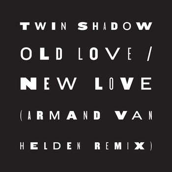 Twin Shadow - Old Love / New Love (feat. D'Angelo Lacy) (Armand Van Helden Remix)