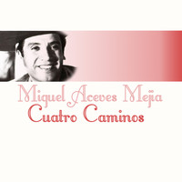 Miguel Aceves Mejia - Cuatro Caminos