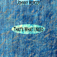 Johnny Mercer - That's What I Need