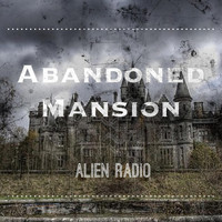 Abandoned Mansion - Alien Radio